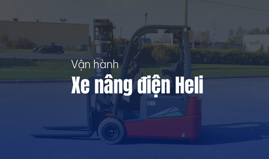 Hướng dẫn vận hành xe nâng điện Heli