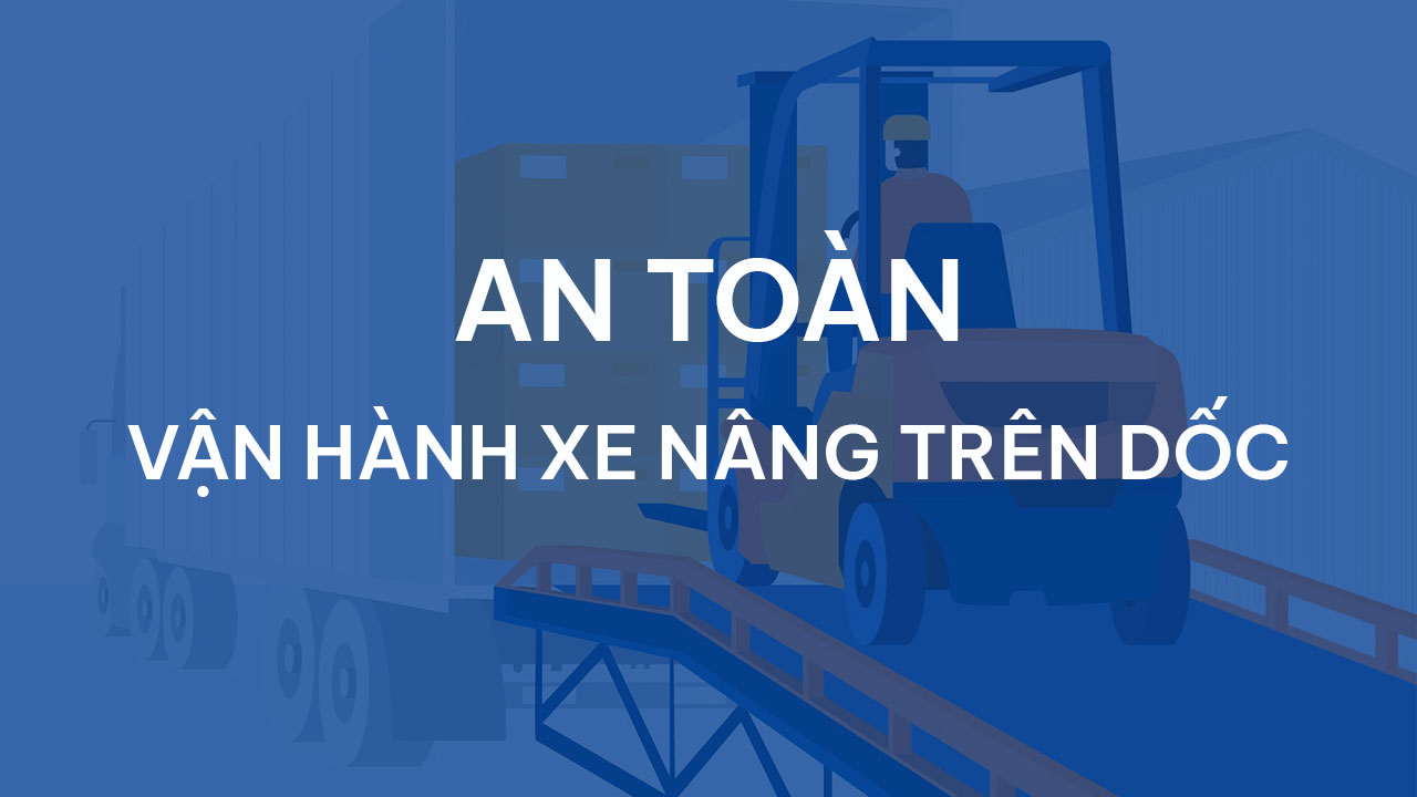 An toàn vận hành xe nâng trên dốc